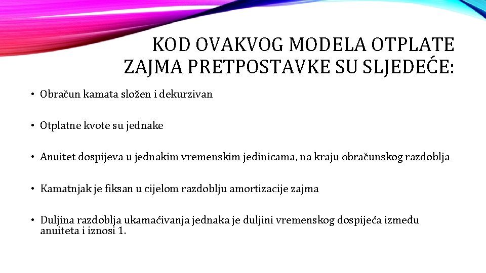 KOD OVAKVOG MODELA OTPLATE ZAJMA PRETPOSTAVKE SU SLJEDEĆE: • Obračun kamata složen i dekurzivan