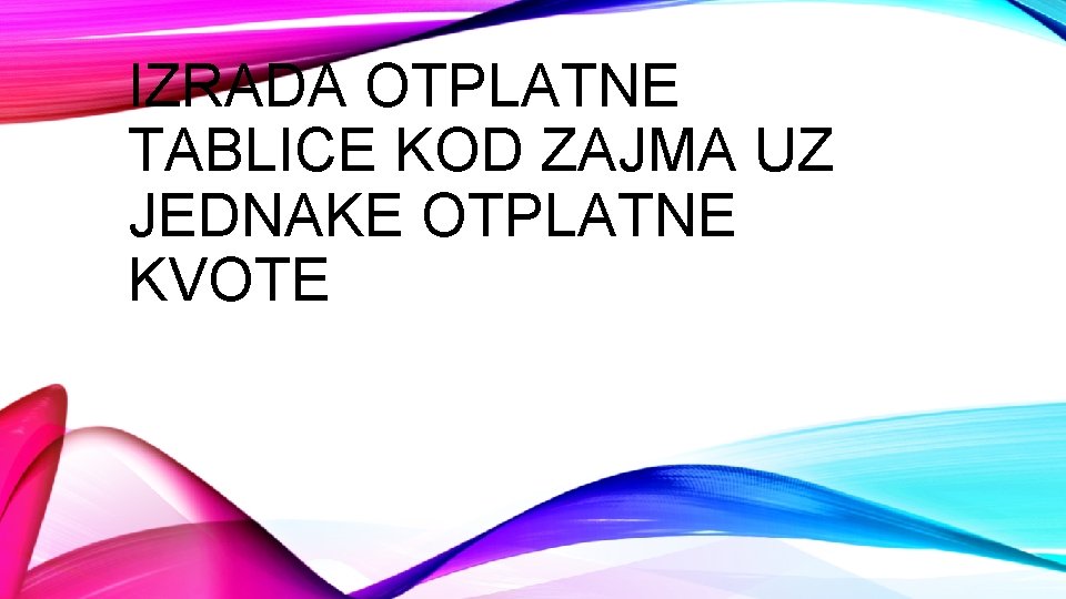 IZRADA OTPLATNE TABLICE KOD ZAJMA UZ JEDNAKE OTPLATNE KVOTE 