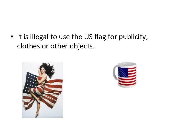  • It is illegal to use the US flag for publicity, clothes or