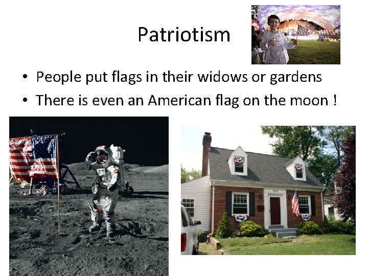 Patriotism • People put flags in their widows or gardens • There is even