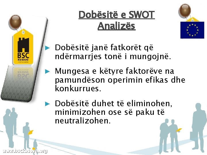 Dobësitë e SWOT Analizës ▶ Dobësitë janë fatkorët që ndërmarrjes tonë i mungojnë. ▶