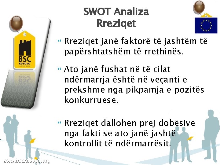SWOT Analiza Rreziqet www. bsckosovo. org Rreziqet janë faktorë të jashtëm të papërshtatshëm të