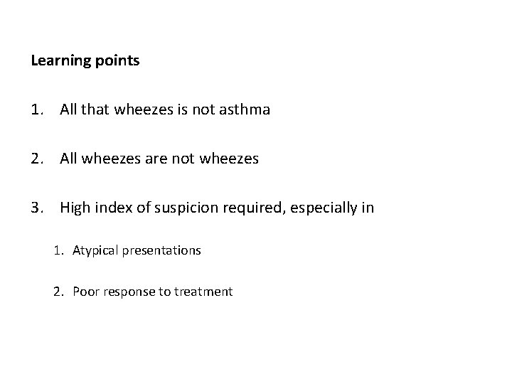 Learning points 1. All that wheezes is not asthma 2. All wheezes are not