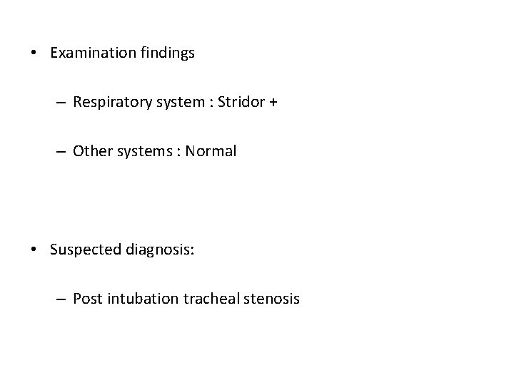 • Examination findings – Respiratory system : Stridor + – Other systems :