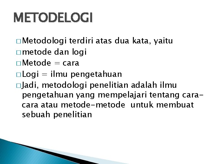 METODELOGI � Metodologi terdiri atas dua kata, yaitu � metode dan logi � Metode