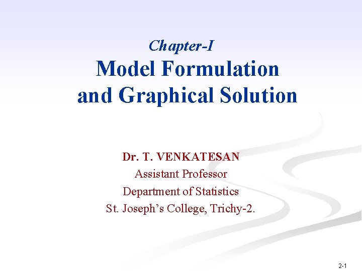 Chapter-I Model Formulation and Graphical Solution Dr. T. VENKATESAN Assistant Professor Department of Statistics