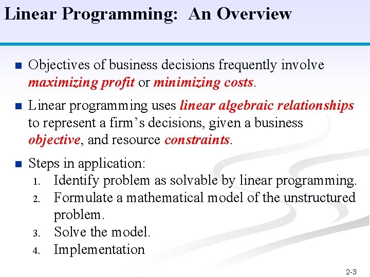 Linear Programming: An Overview n Objectives of business decisions frequently involve maximizing profit or