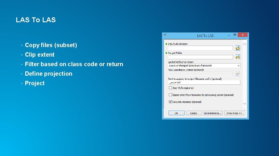 LAS To LAS • Copy files (subset) • Clip extent • Filter based on