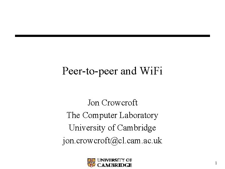 Peer-to-peer and Wi. Fi Jon Crowcroft The Computer Laboratory University of Cambridge jon. crowcroft@cl.