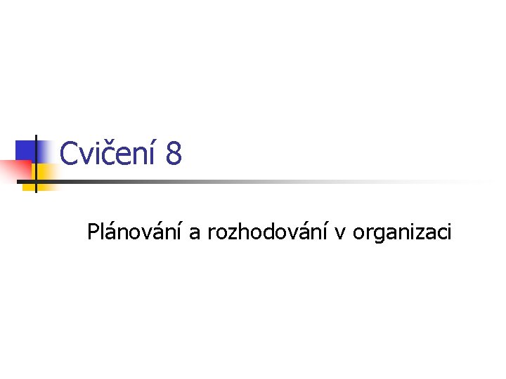 Cvičení 8 Plánování a rozhodování v organizaci 