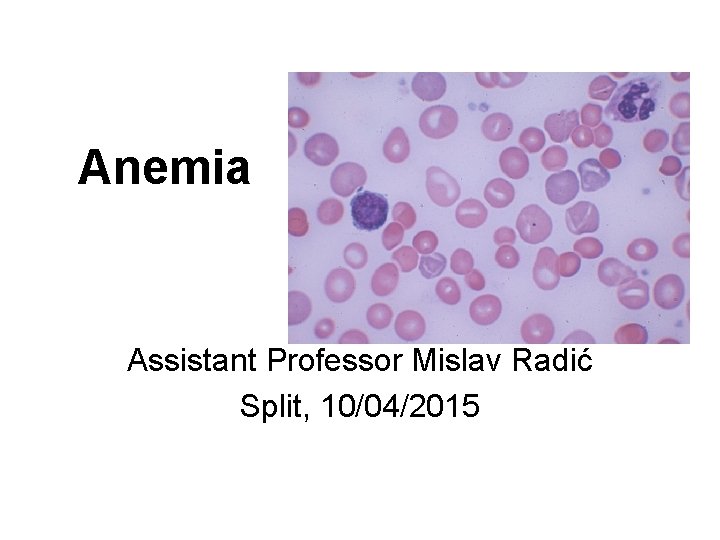 Anemia Assistant Professor Mislav Radić Split, 10/04/2015 