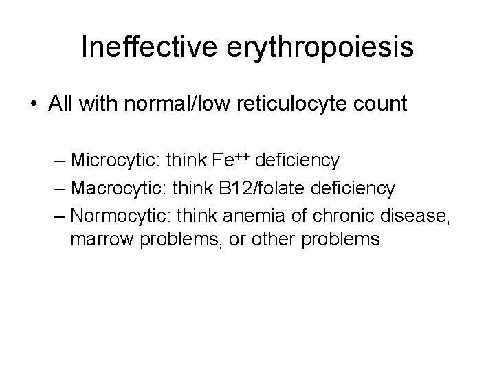 Ineffective erythropoiesis • All with normal/low reticulocyte count – Microcytic: think Fe++ deficiency –