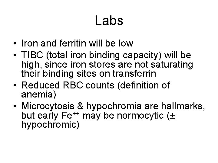 Labs • Iron and ferritin will be low • TIBC (total iron binding capacity)