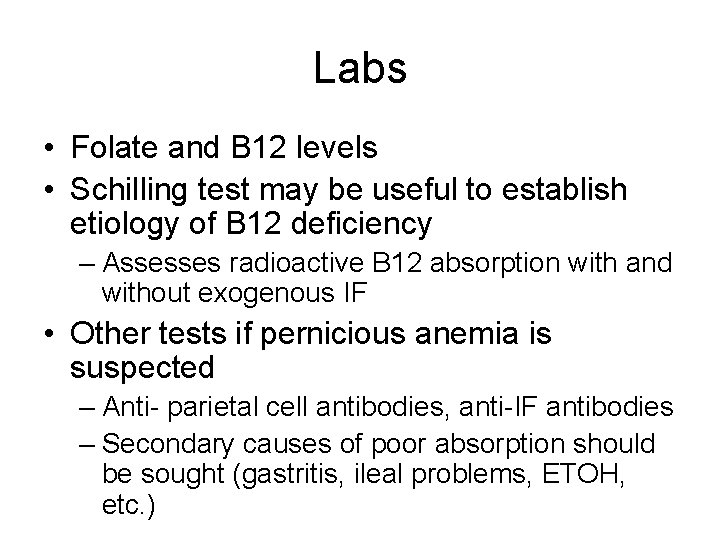 Labs • Folate and B 12 levels • Schilling test may be useful to