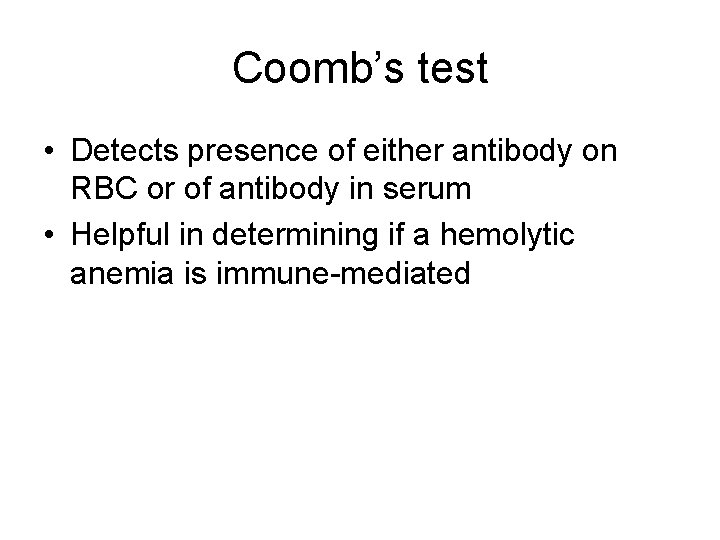 Coomb’s test • Detects presence of either antibody on RBC or of antibody in