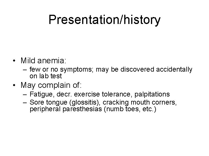 Presentation/history • Mild anemia: – few or no symptoms; may be discovered accidentally on