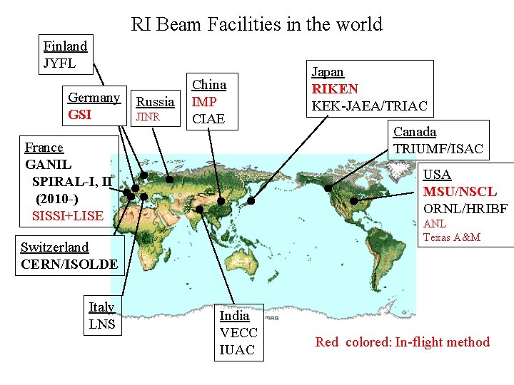 RI Beam Facilities in the world Finland JYFL Germany GSI Russia JINR China IMP