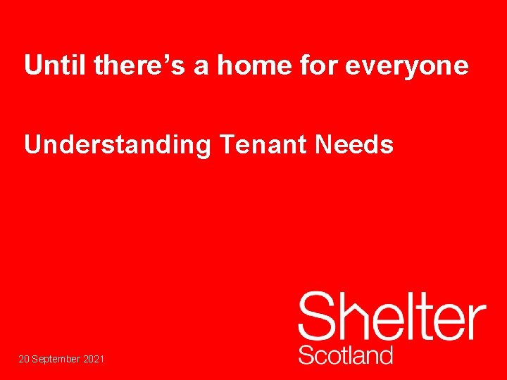 Until there’s a home for everyone Understanding Tenant Needs 201 September 2021 