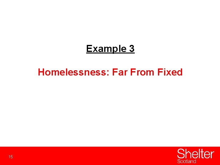 Example 3 Homelessness: Far From Fixed 15 