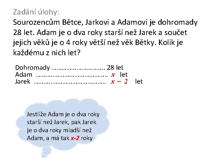 Zadání úlohy: Sourozencům Bětce, Jarkovi a Adamovi je dohromady 28 let. Adam je o