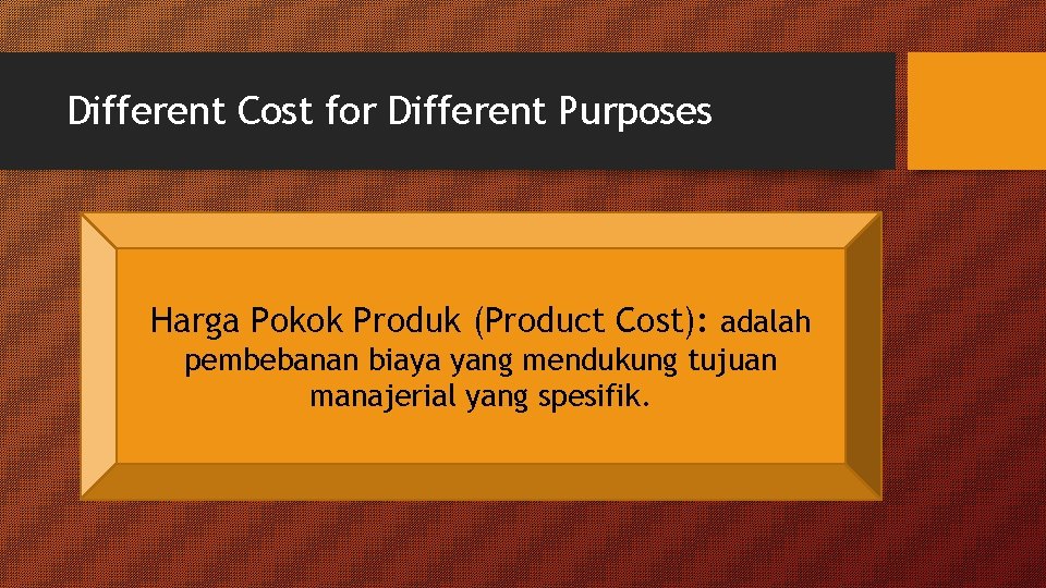 Different Cost for Different Purposes Harga Pokok Produk (Product Cost): adalah pembebanan biaya yang