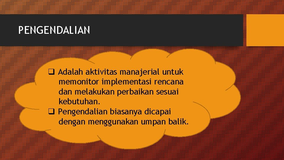 PENGENDALIAN q Adalah aktivitas manajerial untuk memonitor implementasi rencana dan melakukan perbaikan sesuai kebutuhan.