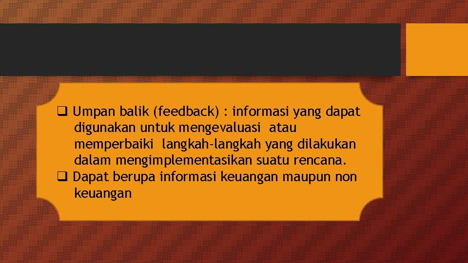 q Umpan balik (feedback) : informasi yang dapat digunakan untuk mengevaluasi atau memperbaiki langkah-langkah