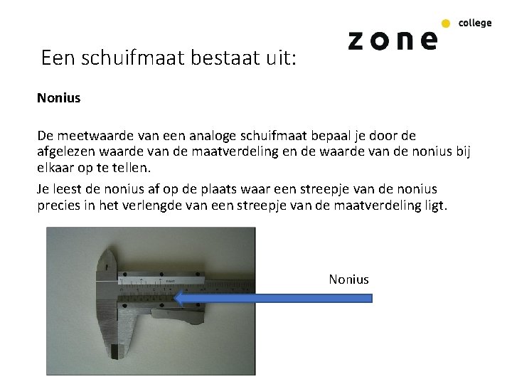 Een schuifmaat bestaat uit: Nonius De meetwaarde van een analoge schuifmaat bepaal je door