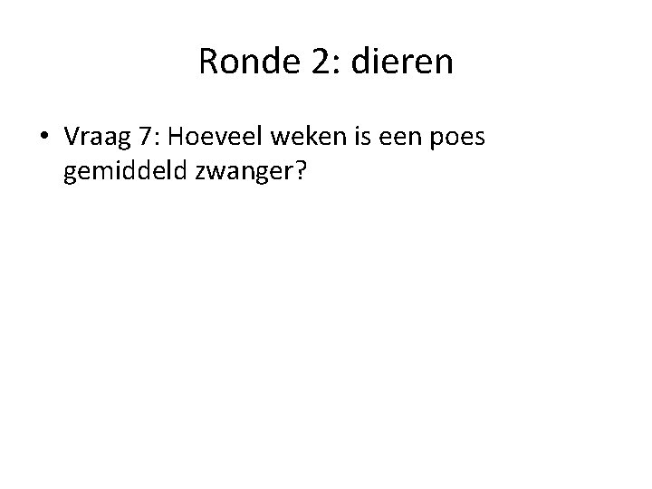 Ronde 2: dieren • Vraag 7: Hoeveel weken is een poes gemiddeld zwanger? 