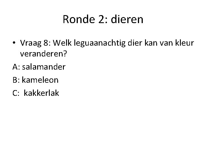 Ronde 2: dieren • Vraag 8: Welk leguaanachtig dier kan van kleur veranderen? A: