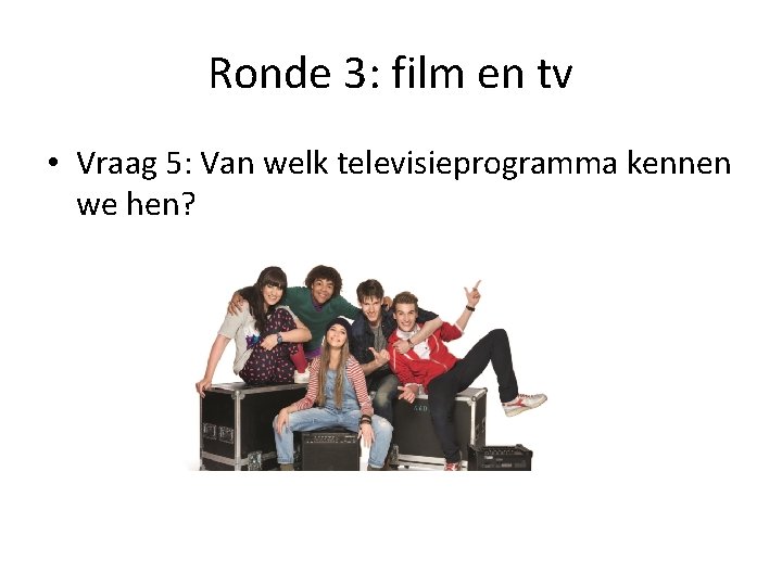 Ronde 3: film en tv • Vraag 5: Van welk televisieprogramma kennen we hen?