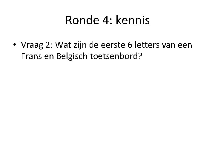 Ronde 4: kennis • Vraag 2: Wat zijn de eerste 6 letters van een