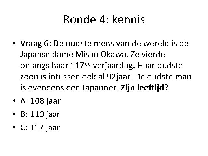 Ronde 4: kennis • Vraag 6: De oudste mens van de wereld is de