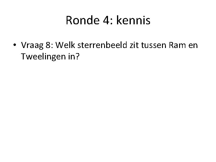 Ronde 4: kennis • Vraag 8: Welk sterrenbeeld zit tussen Ram en Tweelingen in?