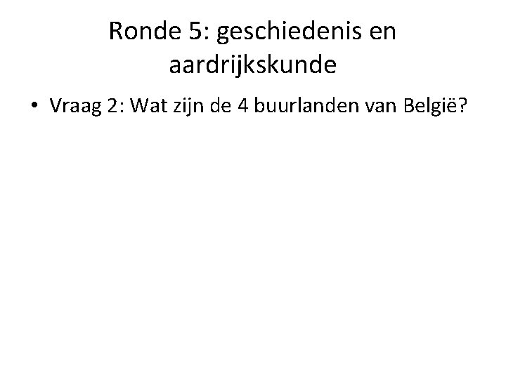 Ronde 5: geschiedenis en aardrijkskunde • Vraag 2: Wat zijn de 4 buurlanden van