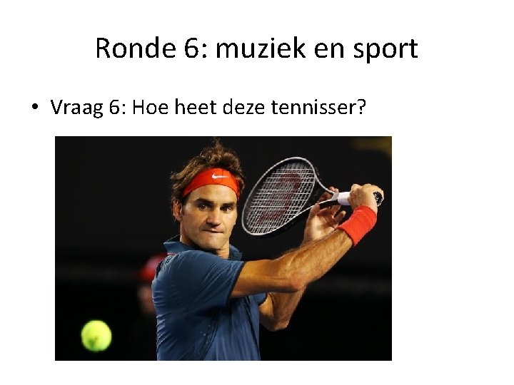 Ronde 6: muziek en sport • Vraag 6: Hoe heet deze tennisser? 