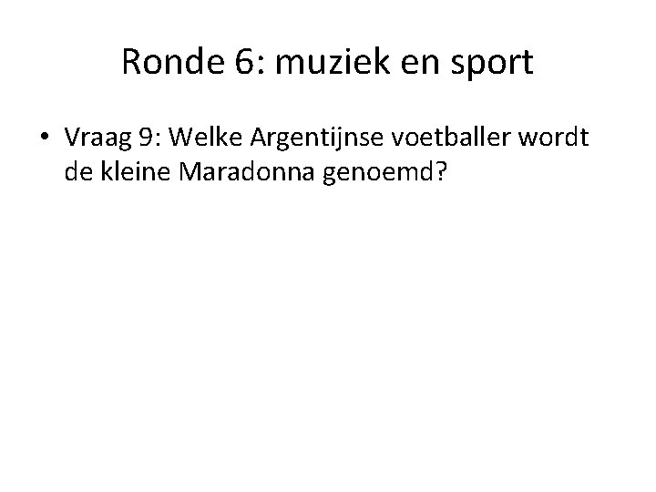 Ronde 6: muziek en sport • Vraag 9: Welke Argentijnse voetballer wordt de kleine