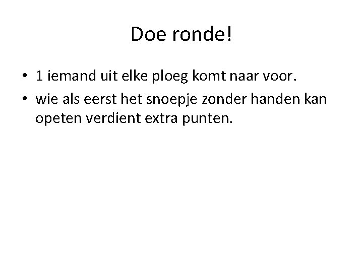 Doe ronde! • 1 iemand uit elke ploeg komt naar voor. • wie als