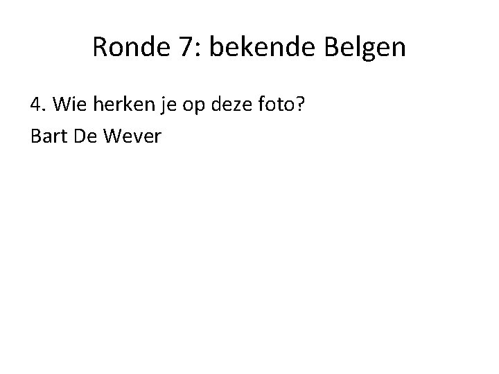 Ronde 7: bekende Belgen 4. Wie herken je op deze foto? Bart De Wever