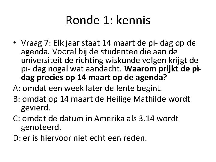 Ronde 1: kennis • Vraag 7: Elk jaar staat 14 maart de pi- dag