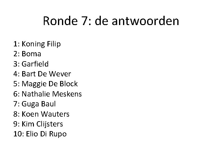 Ronde 7: de antwoorden 1: Koning Filip 2: Boma 3: Garfield 4: Bart De