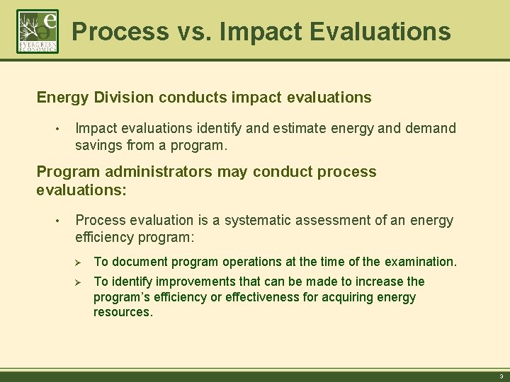 Process vs. Impact Evaluations Energy Division conducts impact evaluations • Impact evaluations identify and