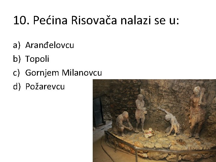 10. Pećina Risovača nalazi se u: a) b) c) d) Aranđelovcu Topoli Gornjem Milanovcu