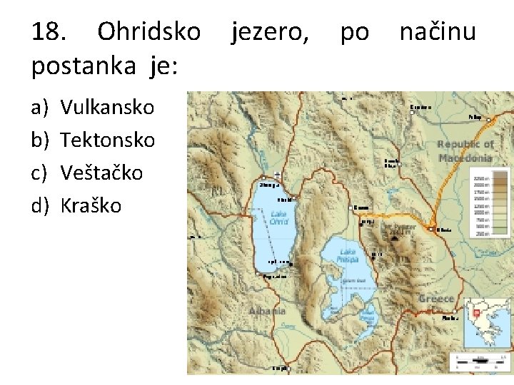 18. Ohridsko postanka je: a) b) c) d) Vulkansko Tektonsko Veštačko Kraško jezero, po