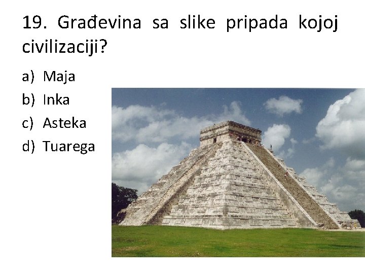 19. Građevina sa slike pripada kojoj civilizaciji? a) b) c) d) Maja Inka Asteka