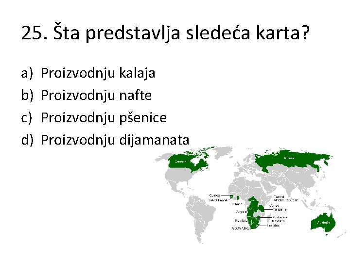 25. Šta predstavlja sledeća karta? a) b) c) d) Proizvodnju kalaja Proizvodnju nafte Proizvodnju