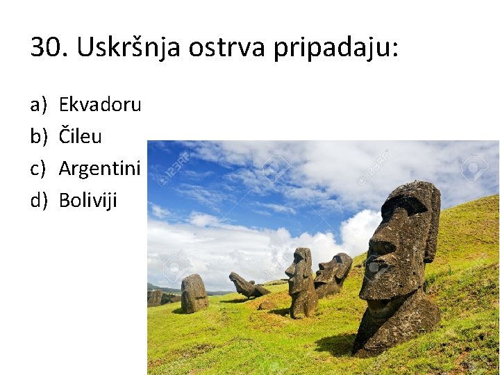 30. Uskršnja ostrva pripadaju: a) b) c) d) Ekvadoru Čileu Argentini Boliviji 
