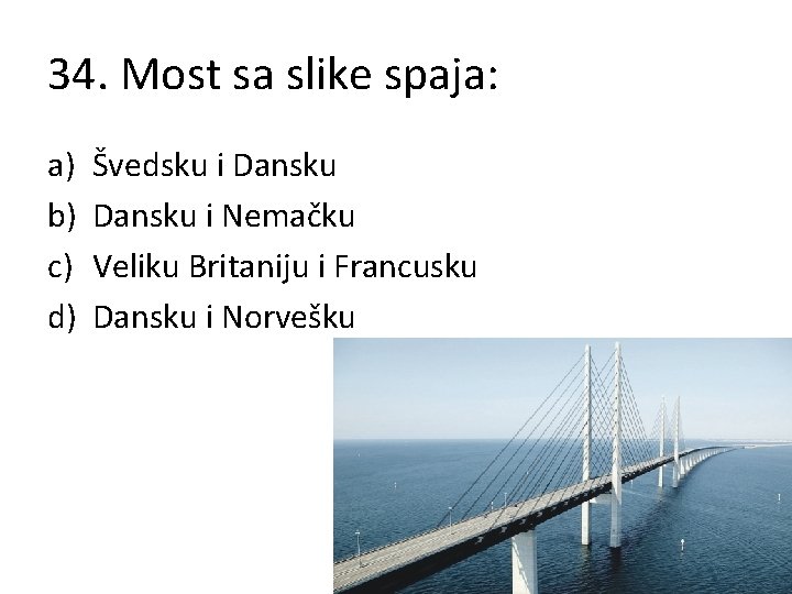 34. Most sa slike spaja: a) b) c) d) Švedsku i Dansku i Nemačku