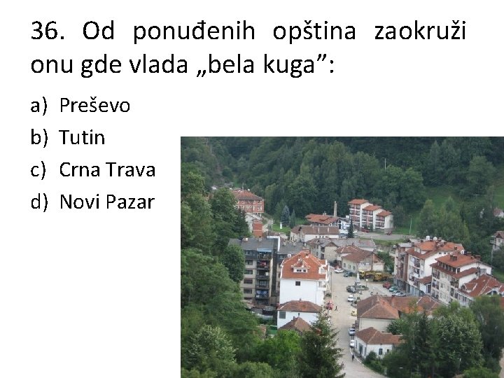 36. Od ponuđenih opština zaokruži onu gde vlada „bela kuga”: a) b) c) d)