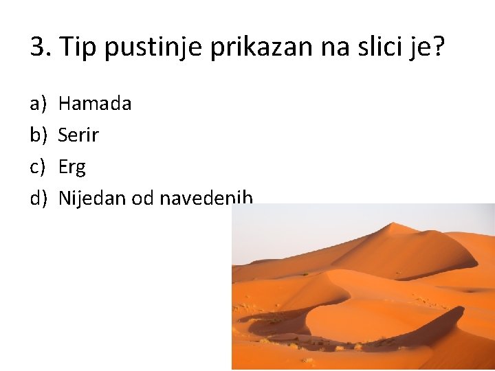 3. Tip pustinje prikazan na slici je? a) b) c) d) Hamada Serir Erg